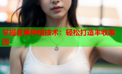 掌握香蕉种植技术：轻松打造丰收果园