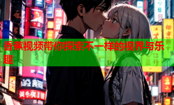 香蕉视频带你探索不一样的视界与乐趣