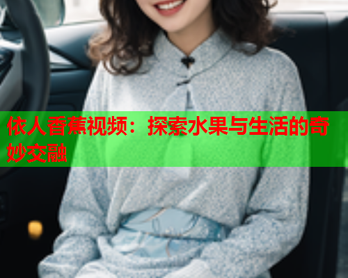 依人香蕉视频：探索水果与生活的奇妙交融  第2张
