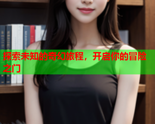 探索未知的奇幻旅程，开启你的冒险之门  第2张