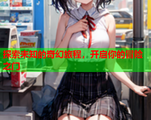探索未知的奇幻旅程，开启你的冒险之门  第2张