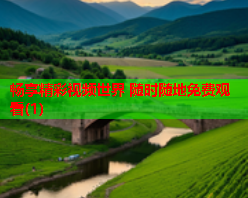 畅享精彩视频世界 随时随地免费观看(1)  第2张