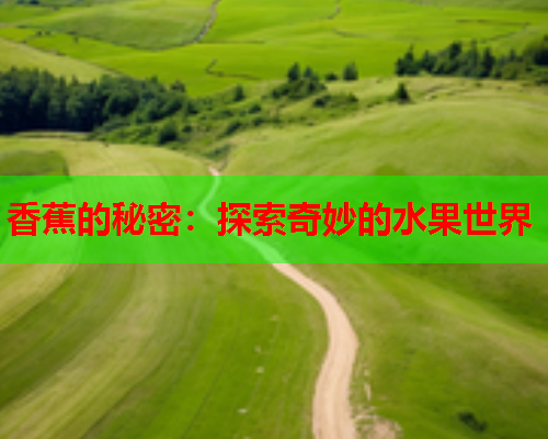 香蕉的秘密：探索奇妙的水果世界  第1张